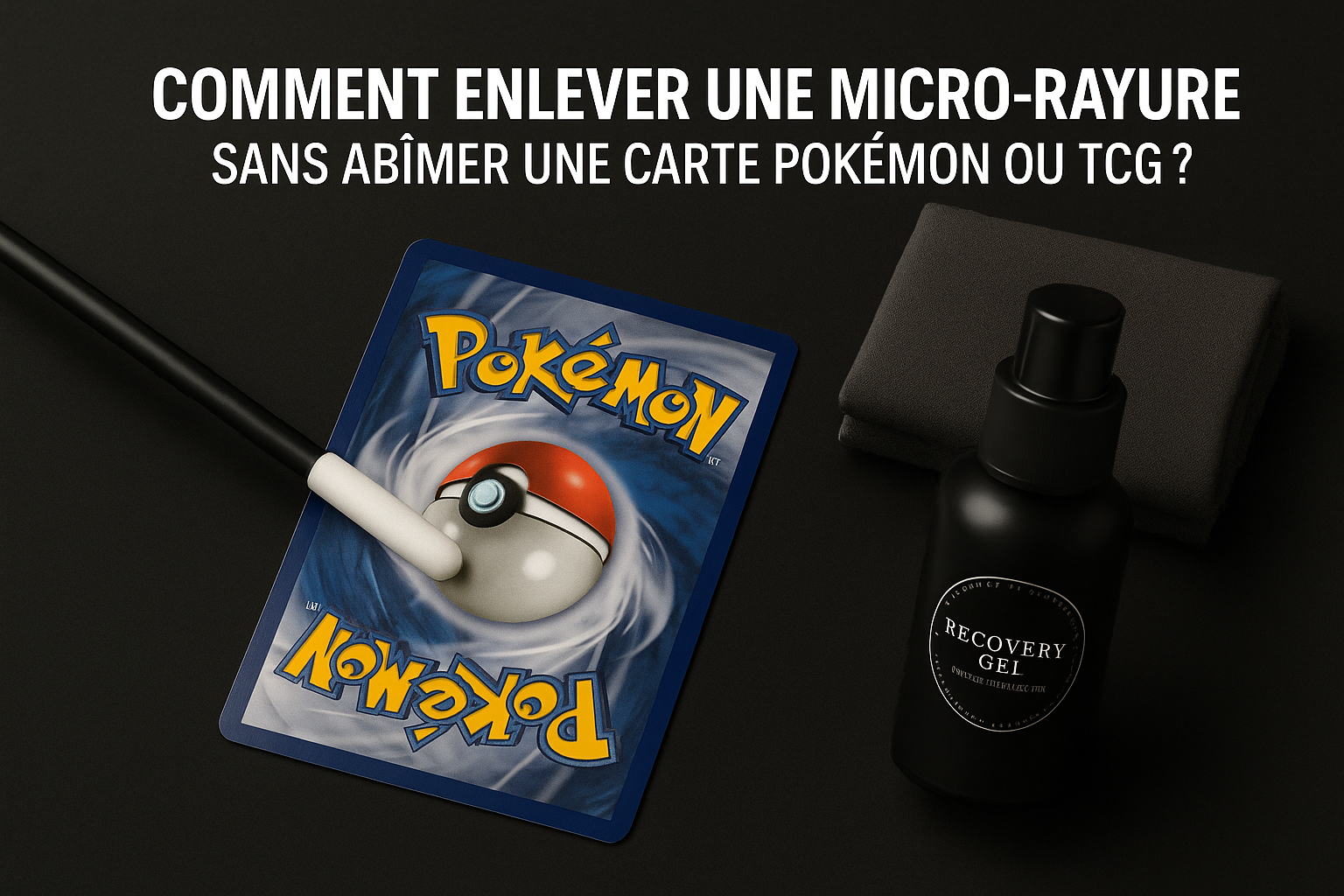 🧼 Comment enlever une micro-rayure sans abîmer une carte Pokémon ou TCG ? (Guide 2025)